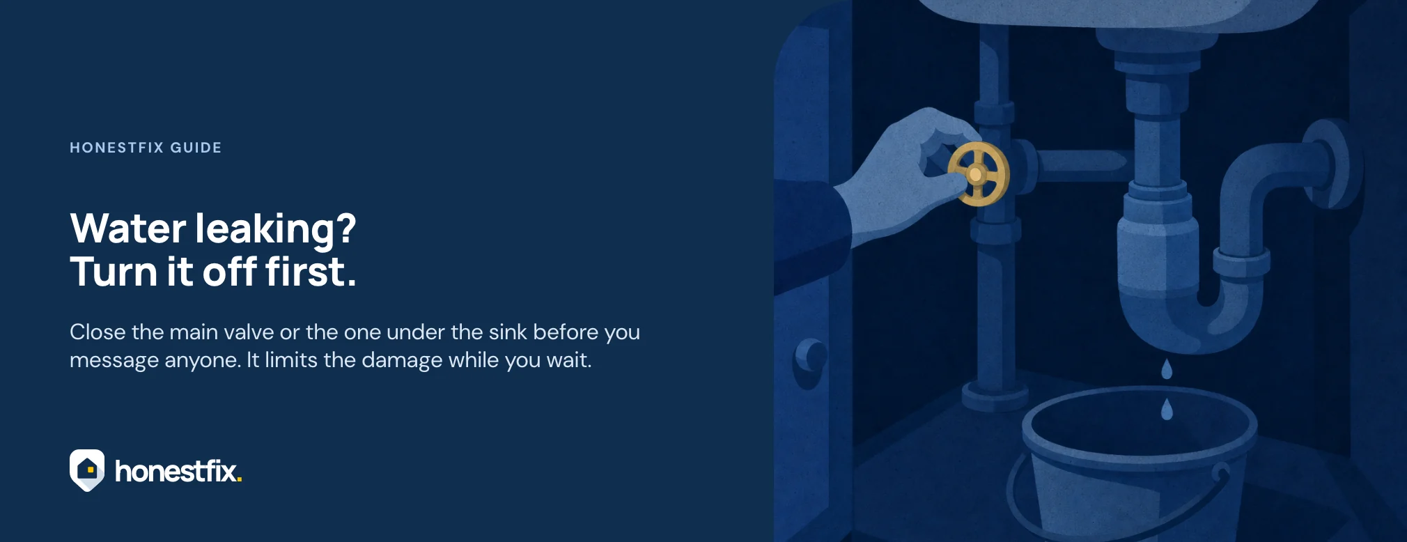 Water leaking? Turn it off first. Close the main valve or the one under the sink before you message anyone. It limits the damage while you wait.